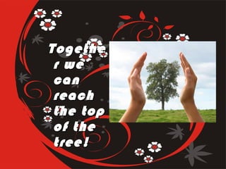 Together we can reach the top of the tree! 
