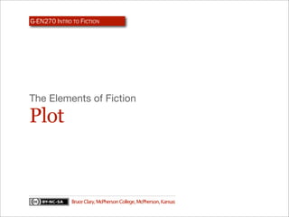 G-EN270 INTRO TO FICTION




The Elements of Fiction

Plot


              Bruce Clary, McPherson College, McPherson, Kansas
 