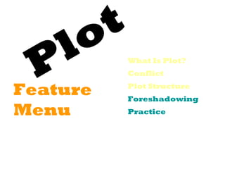 o t
 P l         What Is Plot?
             Conflict

Feature      Plot Structure
             Foreshadowing
Menu         Practice
 