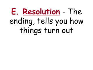 E. Resolution - The
ending, tells you how
  things turn out
 