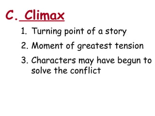 C. Climax
  1. Turning point of a story
  2. Moment of greatest tension
  3. Characters may have begun to
     solve the conflict
 