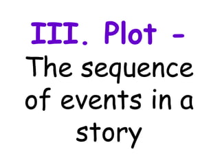 III. Plot -
The sequence
of events in a
    story
 