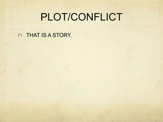 PLOT/CONFLICT
THAT IS A STORY.
 