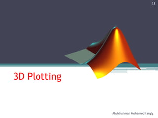 3D Plotting
Abdelrahman Mohamed fargly
11
 