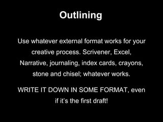 Outlining
Do you have to outline? NO.
Your creative process and/or genre can
make a difference:
Thrillers/Suspense/Mysteri...