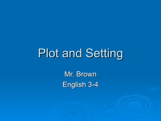 Plot and Setting Mr. Brown English 3-4 