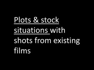 Plots & stock
situations with
shots from existing
films
 