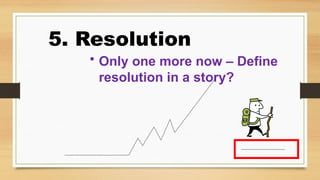 5. Resolution
• Only one more now – Define
resolution in a story?
 