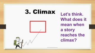 3. Climax Let’s think.
What does it
mean when
a story
reaches the
climax?
 