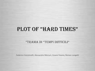 Plot of “Hard times“
“Trama di “tempi Difficili“
Federico Cocconcelli, Alessandro Mercuri, Cesare Fasana, Romeo Longatti
 