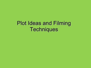 Plot Ideas and FilmingPlot Ideas and Filming
TechniquesTechniques
 