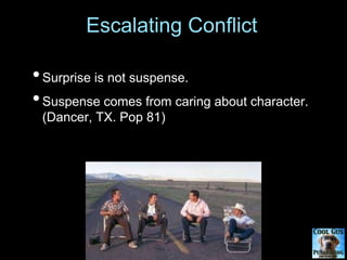 Escalating Conflict
•Surprise is not suspense.
•Suspense comes from caring about character.
(Dancer, TX. Pop 81)
 