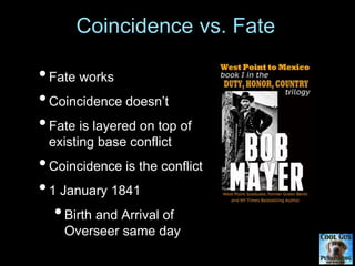 Coincidence vs. Fate
•Fate works
•Coincidence doesn’t
•Fate is layered on top of existing base
conflict
•Coincidence is the conflict
 