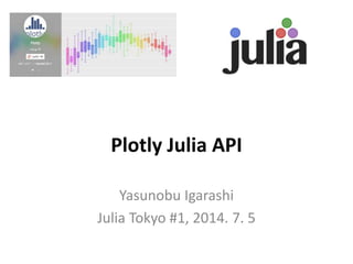 Plotly Julia API
Yasunobu Igarashi
Julia Tokyo #1, 2014. 7. 5
 