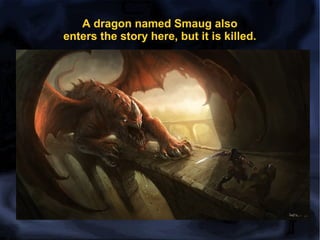 A dragon named Smaug also
enters the story here, but it is killed.

 
