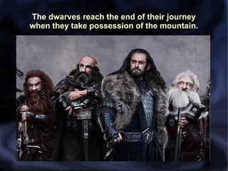 The dwarves reach the end of their journey
when they take possession of the mountain.

 