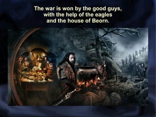 The war is won by the good guys,
with the help of the eagles
and the house of Beorn.

 