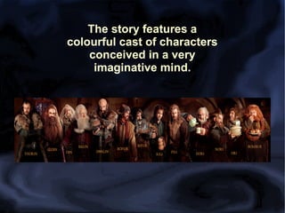 The story features a
colourful cast of characters
conceived in a very
imaginative mind.

 