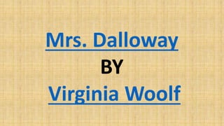 Mrs. Dalloway
BY
Virginia Woolf
 