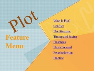 What Is Plot?
Conflict
Plot Structure
Timing and Pacing
Flashback
Flash-Forward
Foreshadowing
Practice
Feature
Menu
 
