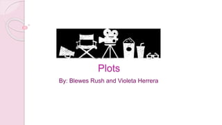 Plots
By: Blewes Rush and Violeta Herrera
 
