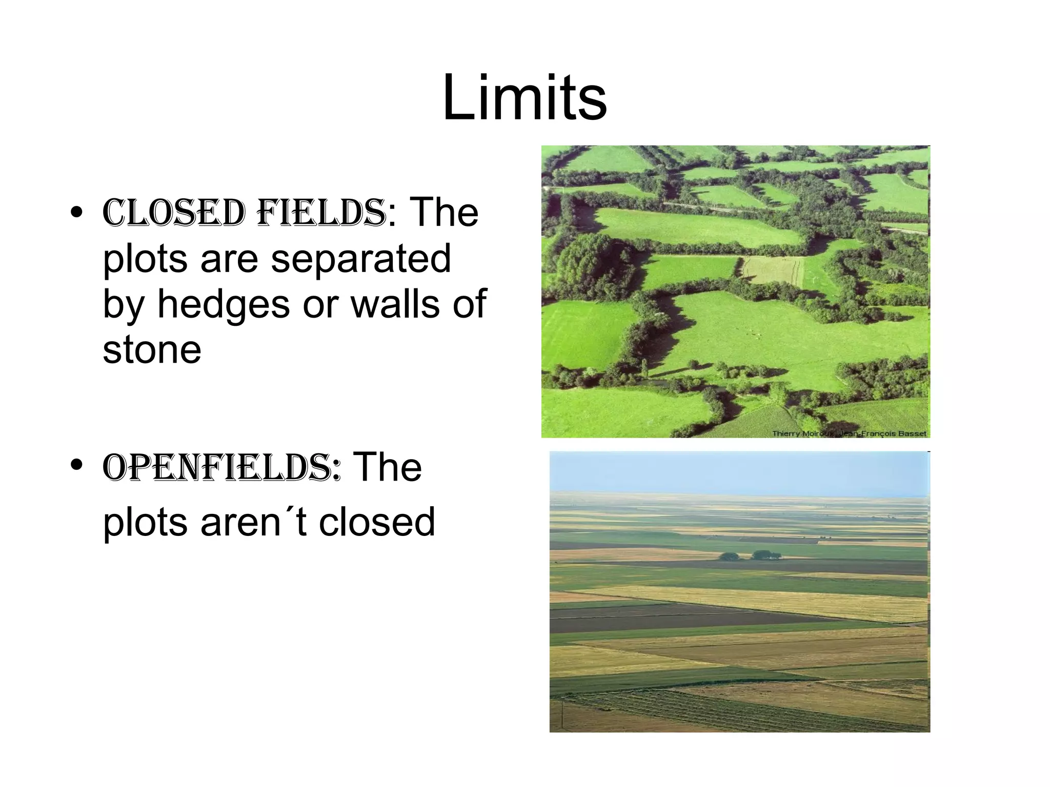 Limits Closed fields : The plots are separated by hedges or walls of stone Openfields:  The plots aren´t closed  