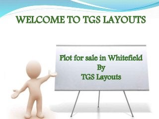 WELCOME TO TGS LAYOUTS
Plot for sale in Whitefield
By
TGS Layouts
 