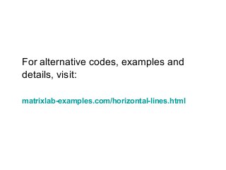 For alternative codes, examples and
details, visit:
matrixlab-examples.com/horizontal-lines.html
 