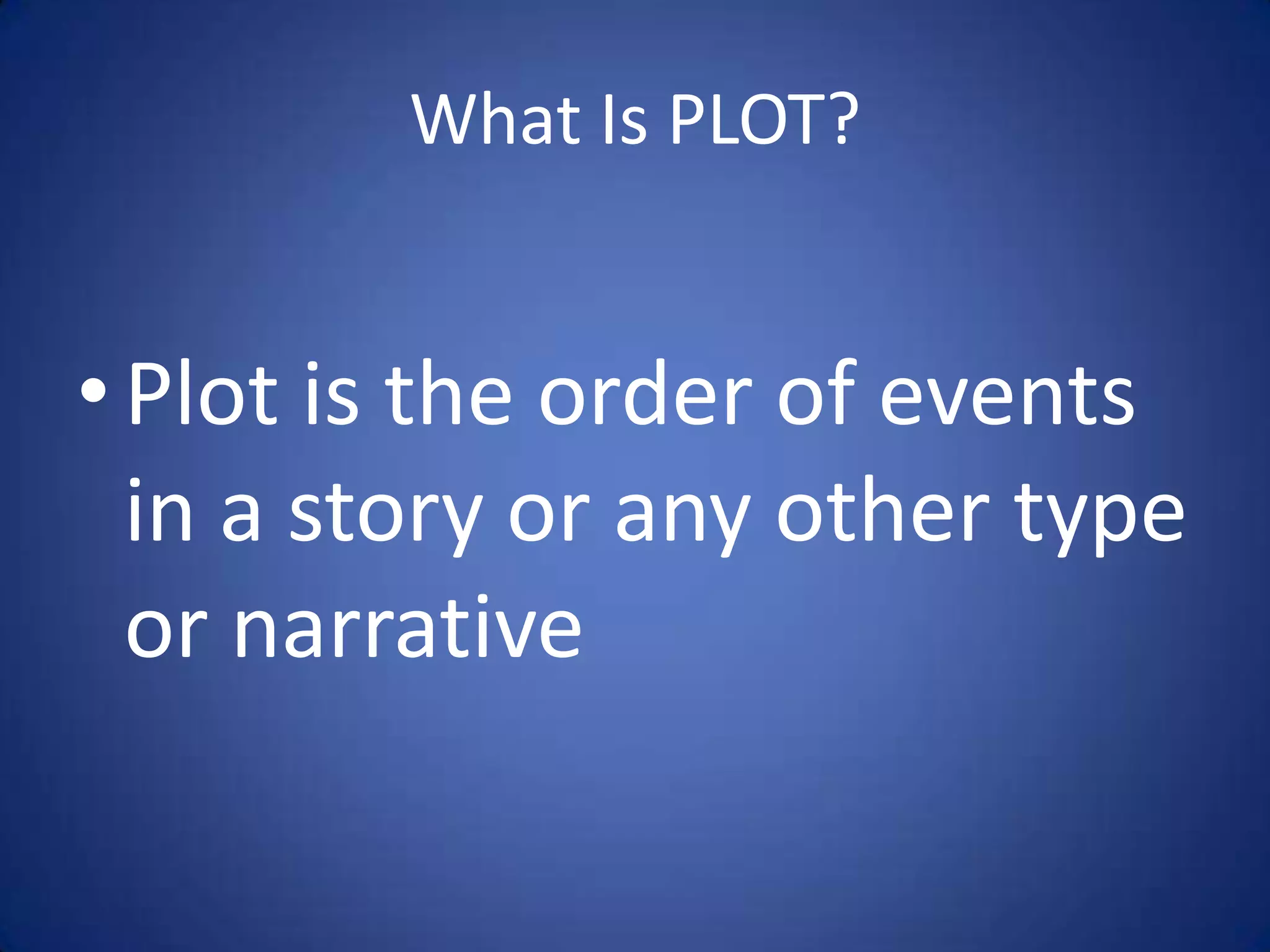 What Is PLOT?Plot is the order of events in a story or any other type or narrative