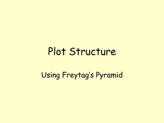Plot Structure

Using Freytag’s Pyramid
 