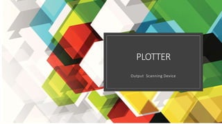 PLOTTER
Output Scanning Device
 