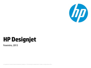 © Copyright 2012Hewlett-Packard Development Company, L.P. The information contained herein is subject to change without notice.
HPDesignjet
Fevereiro, 2013
 