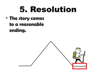 5. Resolution
• The story comes
to a reasonable
ending.
 