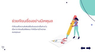 ช่วยเขียนเรื่องอย่างมีเหตุผล
ทาให้มองเห็นความสัมพันธ์เชื่อมโยงของประเด็นต่างๆใน
เนื้อหาจากโครงเรื่องได้ชัดเจน ทาให้เนื้อหามีน้าหนักและ
สมเหตุสมผล
 