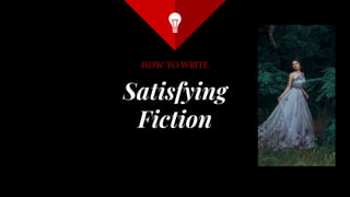 Satisfying
Fiction
HOW TO WRITE
 