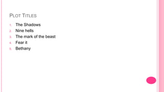 PLOT TITLES
1. The Shadows
2. Nine hells
3. The mark of the beast
4. Fear it
5. Bethany
 