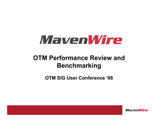 OTM Performance Review and
      Benchmarking
   OTM SIG User Conference ‘08
 