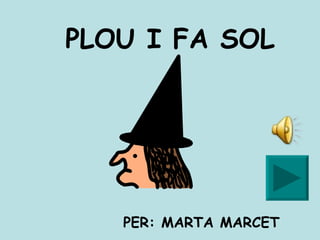 PLOU I FA SOL PER: MARTA MARCET 