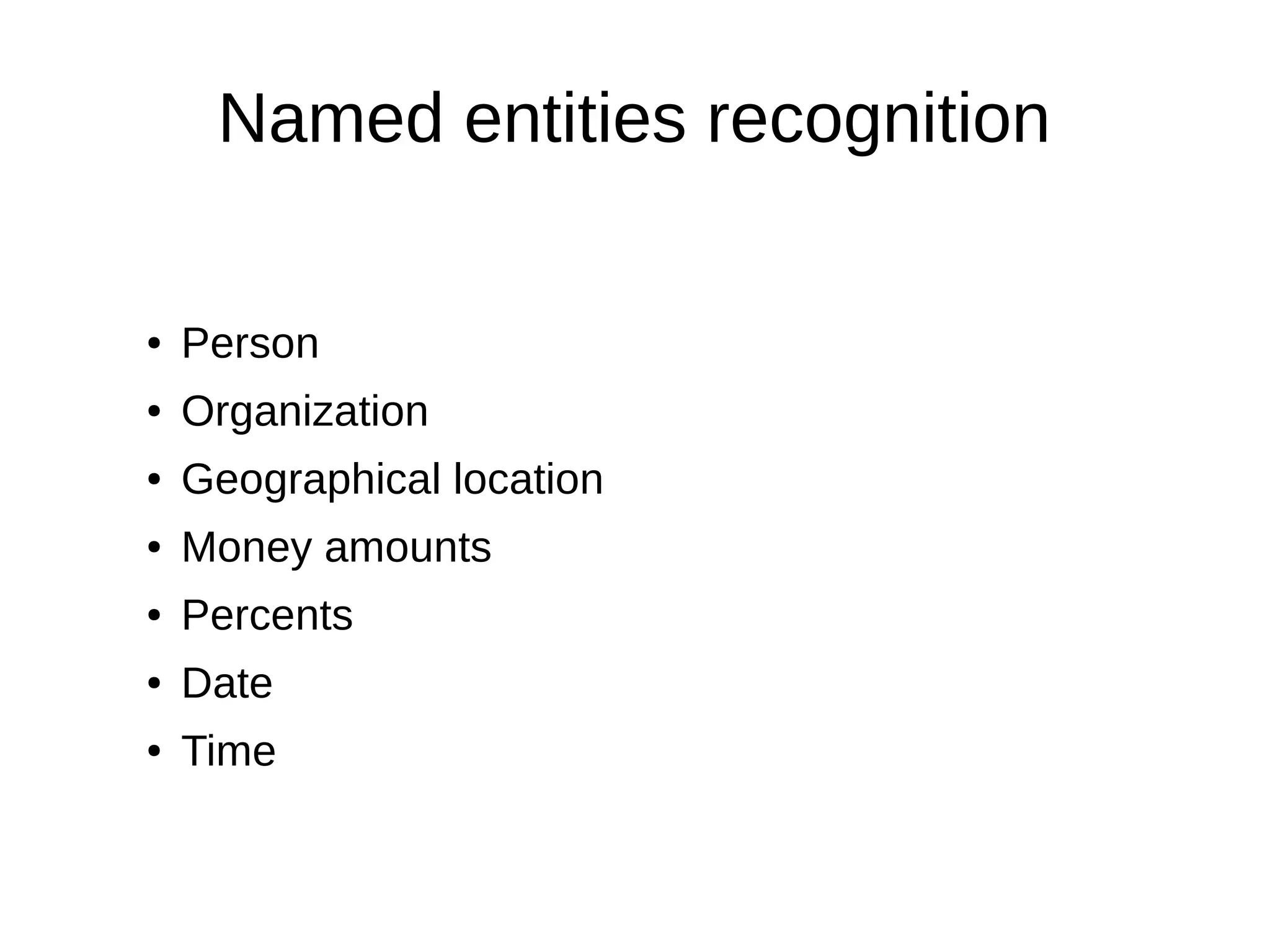 Named entities recognition
● Person
● Organization
● Geographical location
● Money amounts
● Percents
● Date
● Time
 