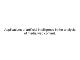 Applications of artificial intelligence in the analysis
of media web content.
 