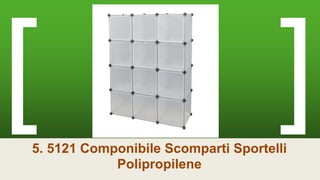 5. 5121 Componibile Scomparti Sportelli
Polipropilene
 