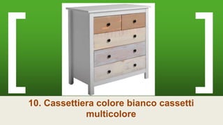 10. Cassettiera colore bianco cassetti
multicolore
 
