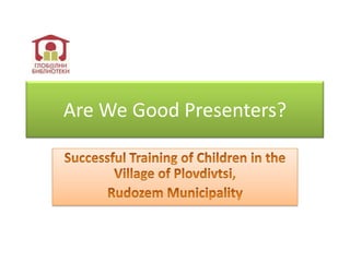 Are We Good Presenters?
 