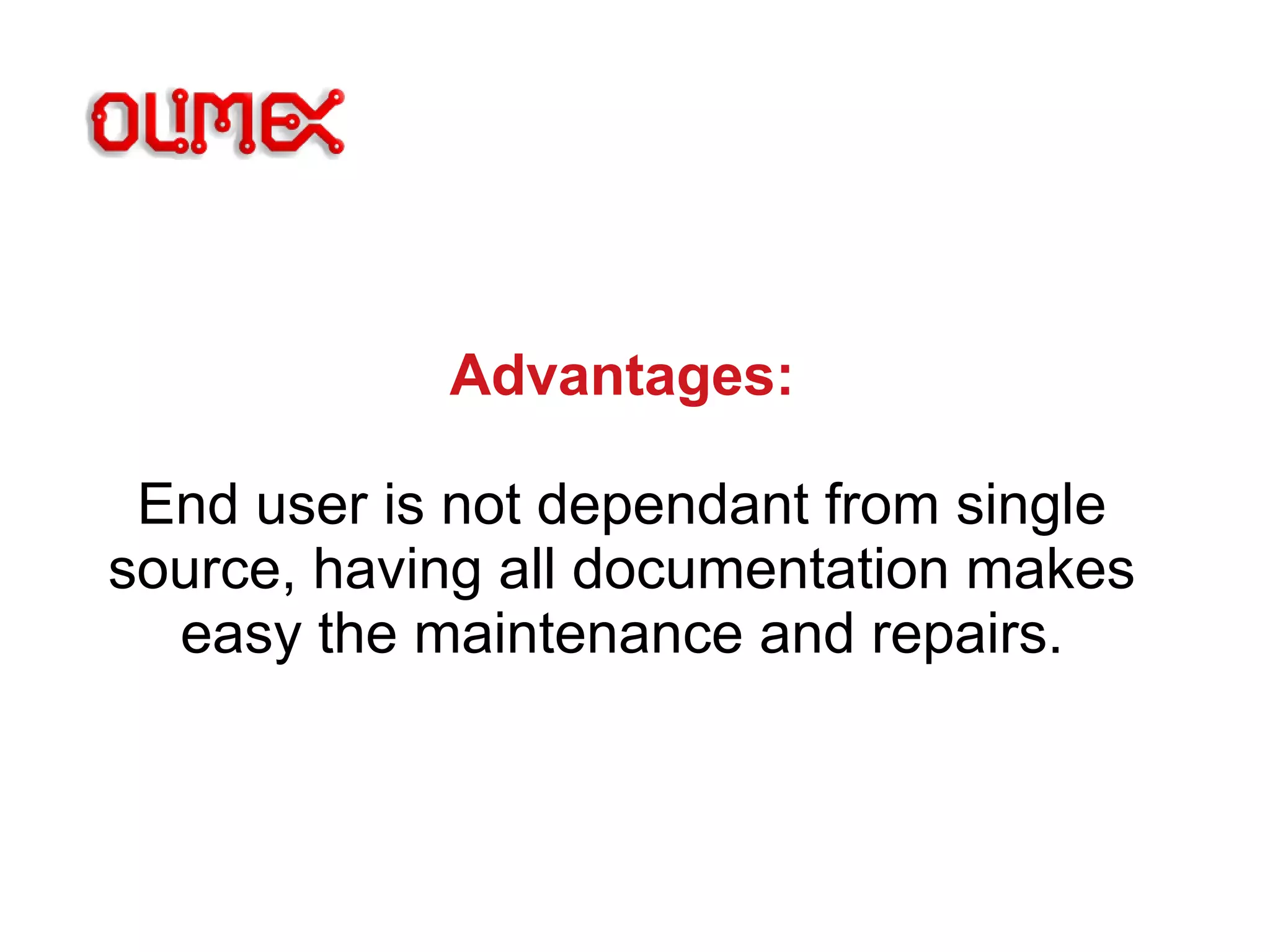 Advantages:
End user is not dependant from single
source, having all documentation makes
easy the maintenance and repairs.
 