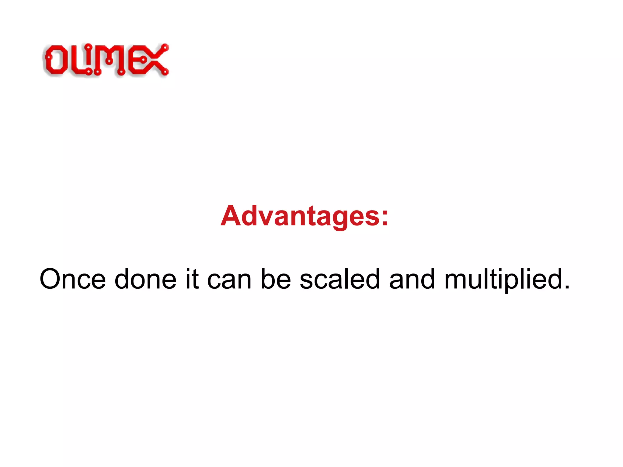 Advantages:
Once done it can be scaled and multiplied.
 