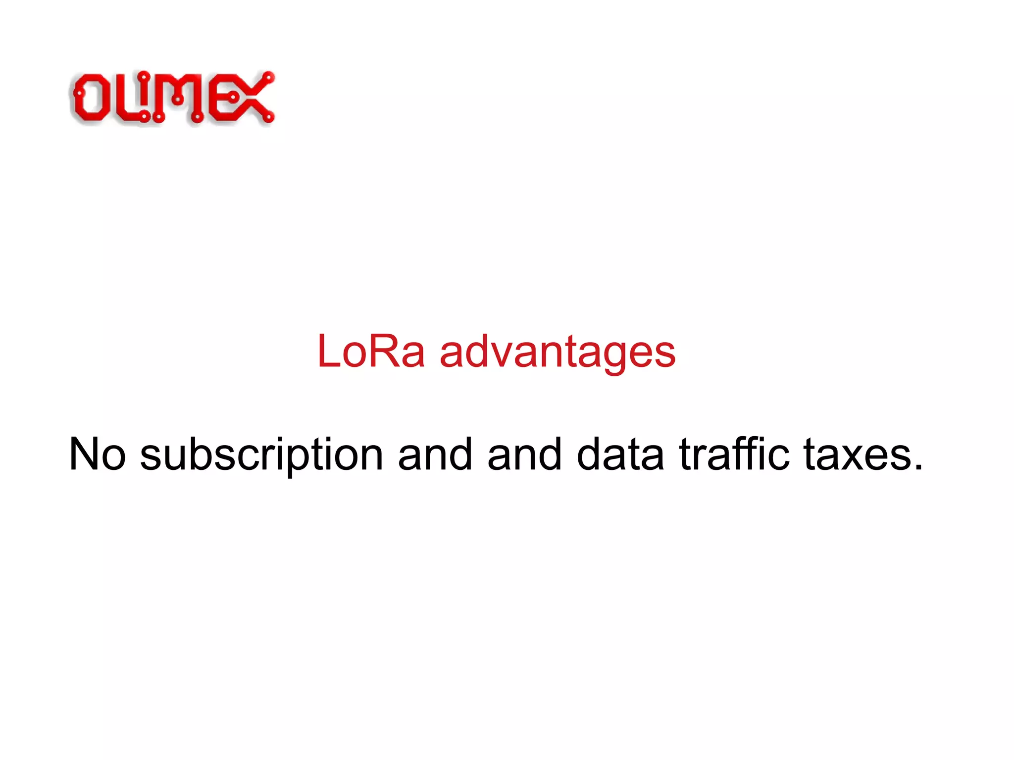 LoRa advantages
No subscription and and data traffic taxes.
 