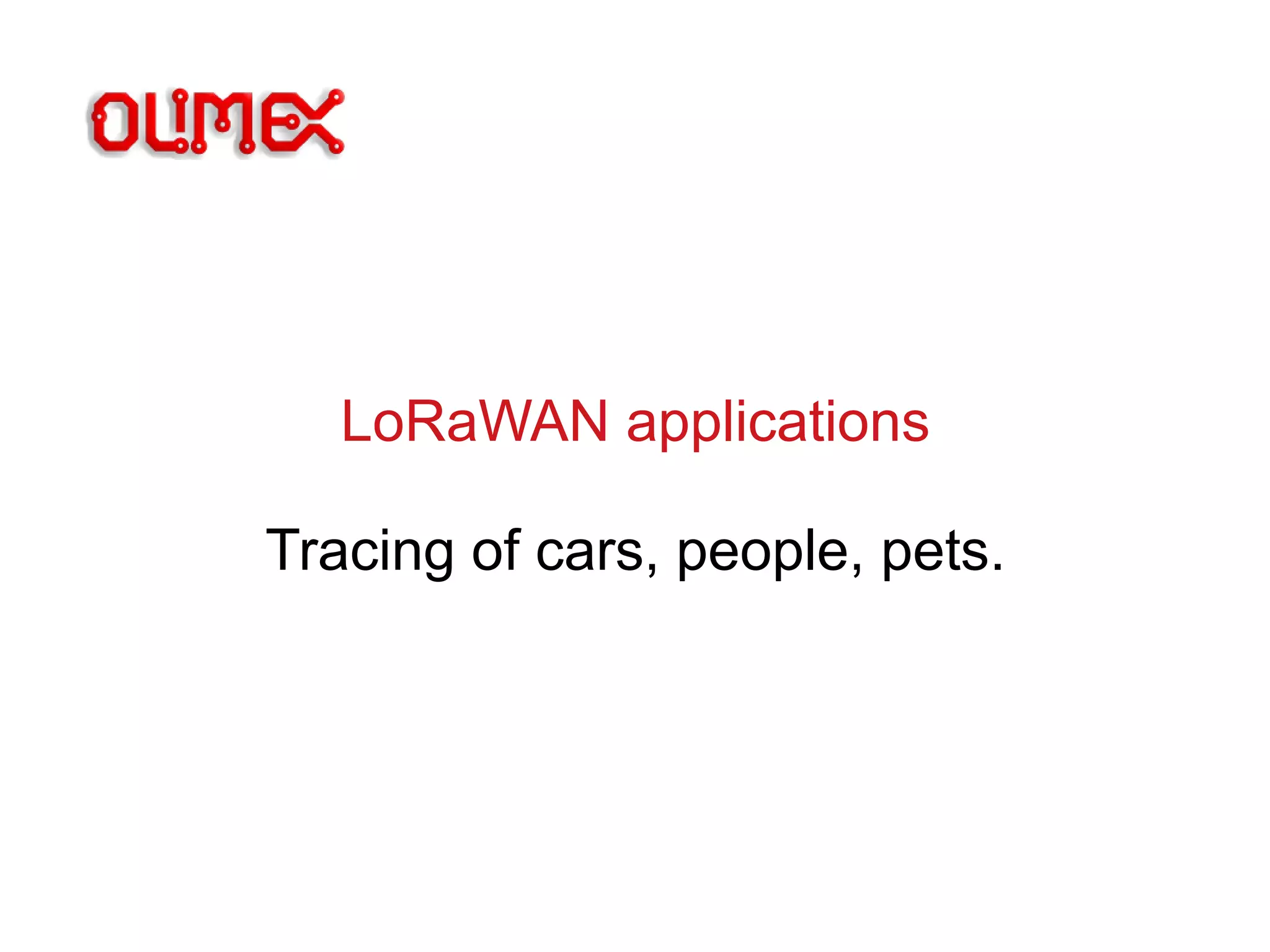 LoRaWAN applications
Tracing of cars, people, pets.
 