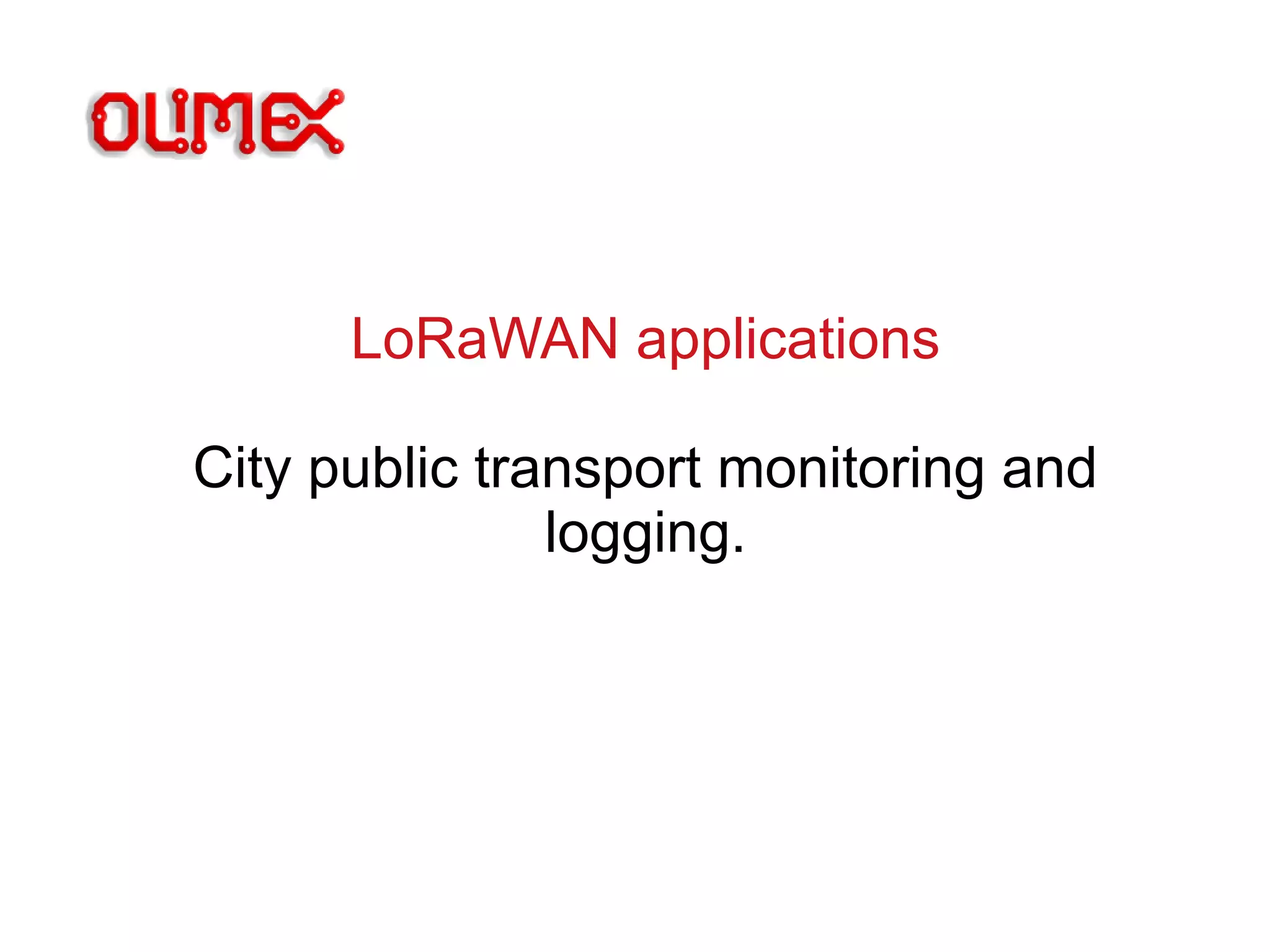 LoRaWAN applications
City public transport monitoring and
logging.
 