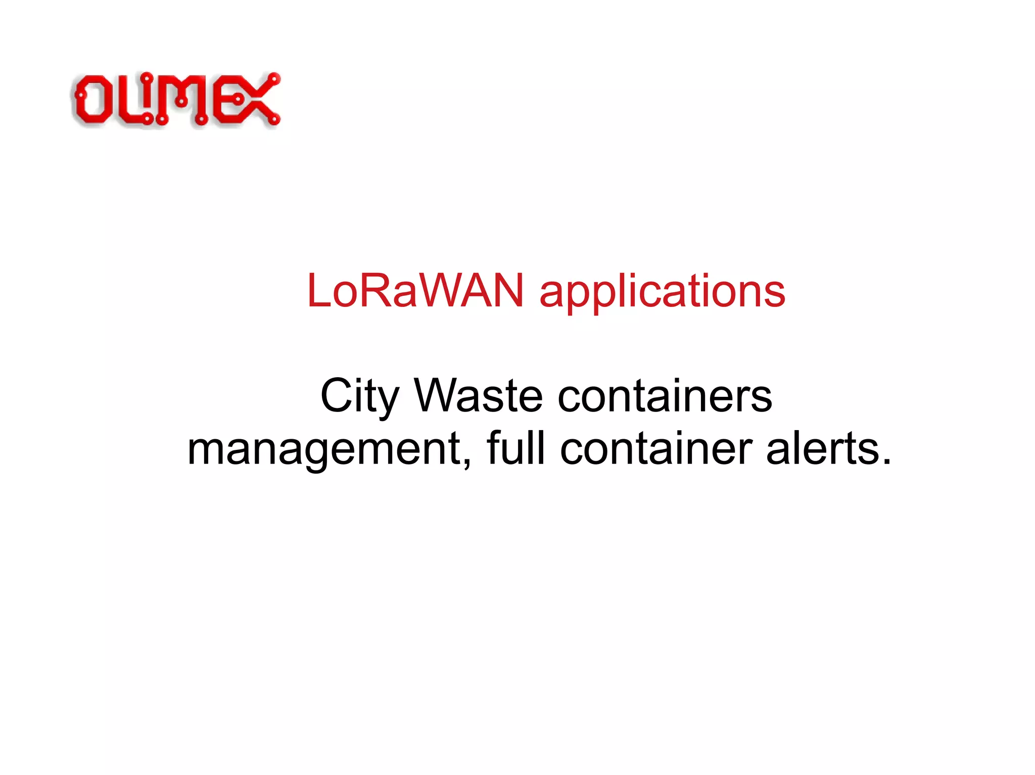 LoRaWAN applications
City Waste containers
management, full container alerts.
 