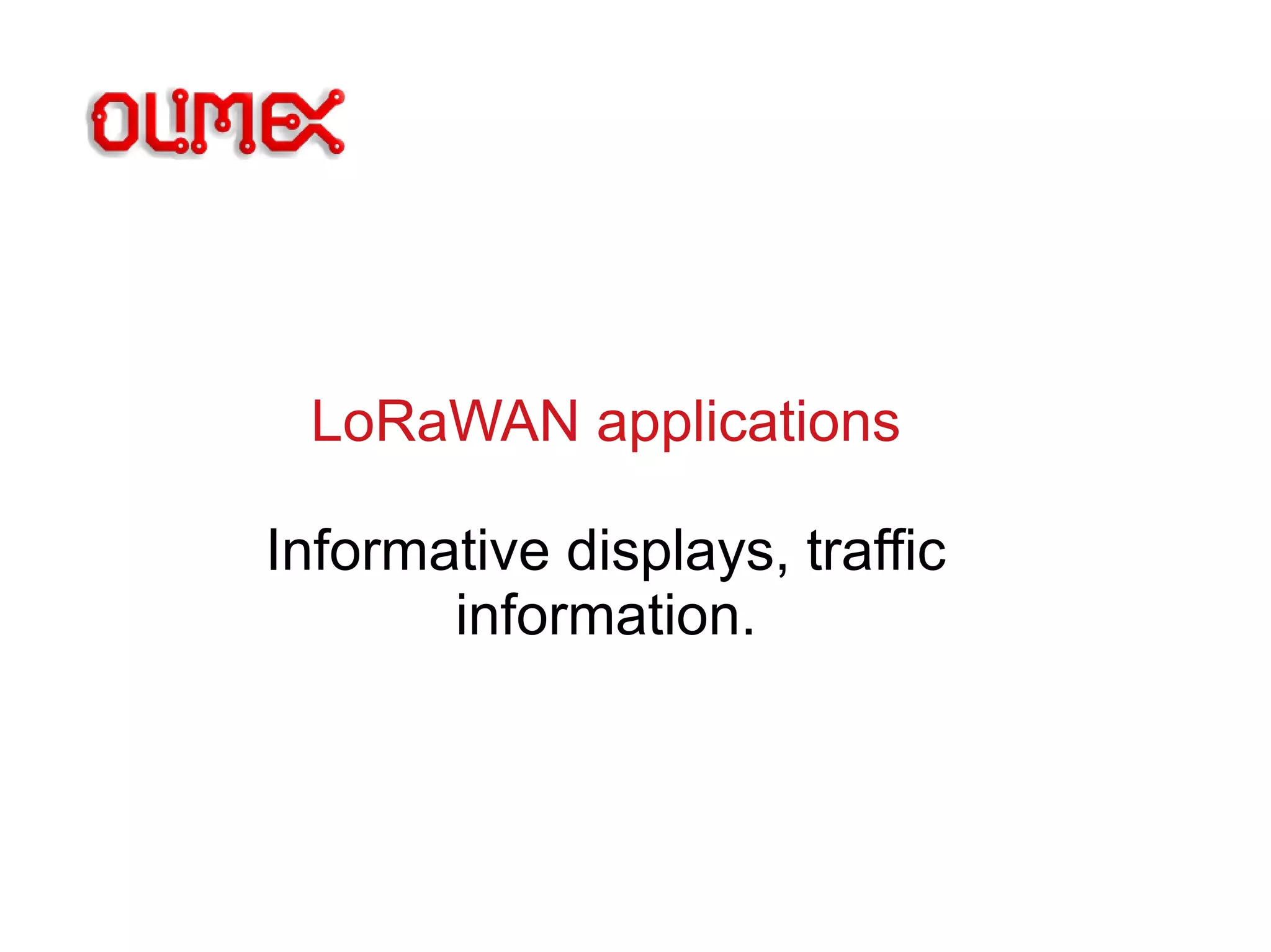 LoRaWAN applications
Informative displays, traffic
information.
 